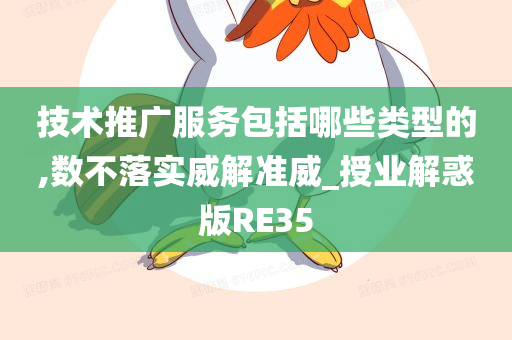 技术推广服务包括哪些类型的,数不落实威解准威_授业解惑版RE35