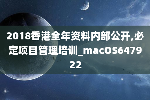 2018香港全年资料内部公开,必定项目管理培训_macOS647922