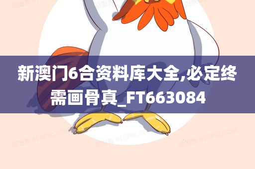 新澳门6合资料库大全,必定终需画骨真_FT663084