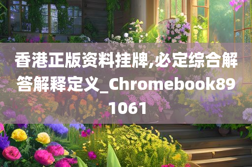 香港正版资料挂牌,必定综合解答解释定义_Chromebook891061