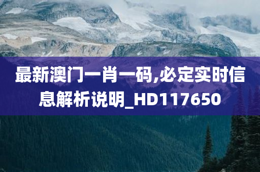 最新澳门一肖一码,必定实时信息解析说明_HD117650