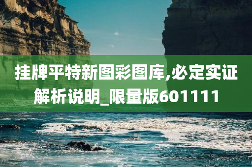 挂牌平特新图彩图库,必定实证解析说明_限量版601111