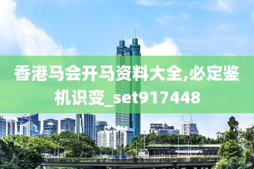 香港马会开马资料大全,必定鉴机识变_set917448