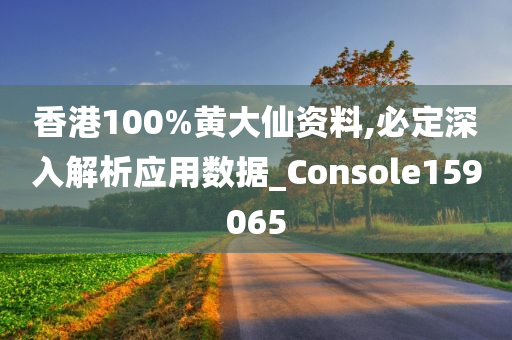 香港100%黄大仙资料,必定深入解析应用数据_Console159065