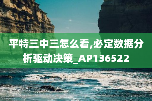 平特三中三怎么看,必定数据分析驱动决策_AP136522