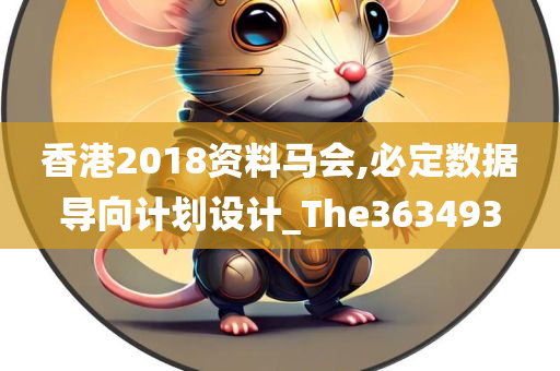 香港2018资料马会,必定数据导向计划设计_The363493