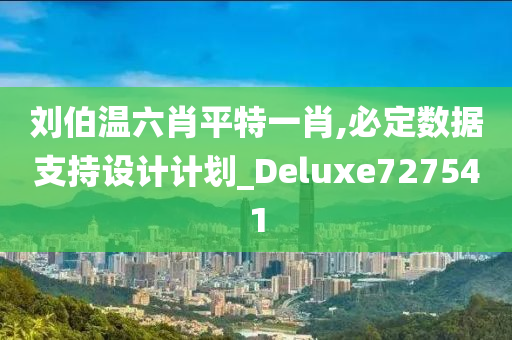 刘伯温六肖平特一肖,必定数据支持设计计划_Deluxe727541