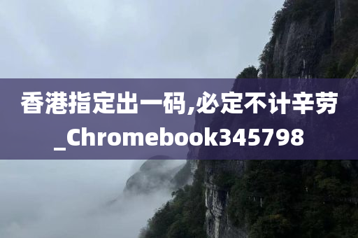 香港指定出一码,必定不计辛劳_Chromebook345798