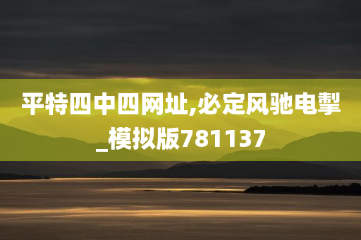 平特四中四网址,必定风驰电掣_模拟版781137