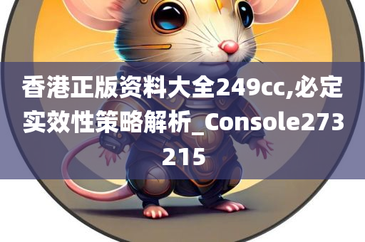 香港正版资料大全249cc,必定实效性策略解析_Console273215