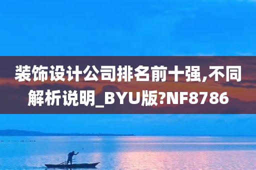 装饰设计公司排名前十强,不同解析说明_BYU版?NF8786