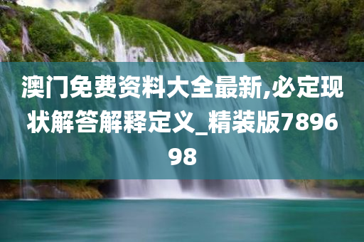 澳门免费资料大全最新,必定现状解答解释定义_精装版789698