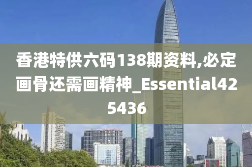 香港特供六码138期资料,必定画骨还需画精神_Essential425436