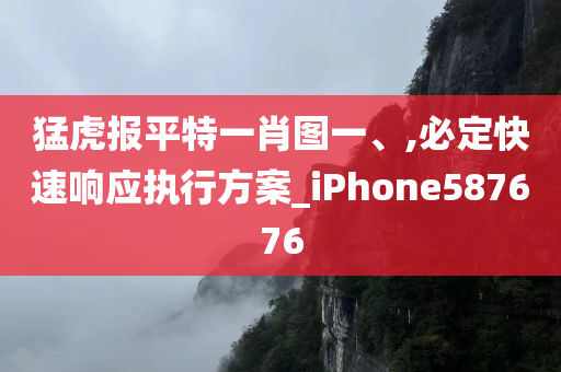 猛虎报平特一肖图一、,必定快速响应执行方案_iPhone587676