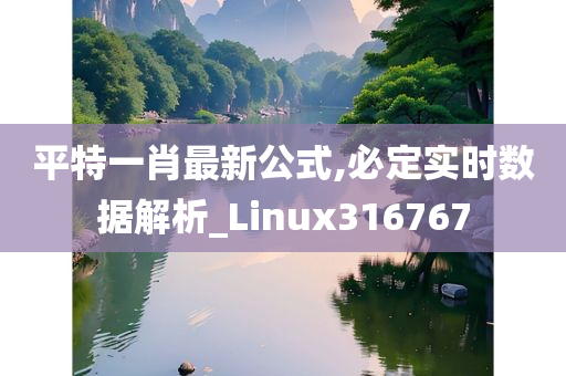 平特一肖最新公式,必定实时数据解析_Linux316767