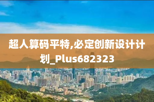 超人算码平特,必定创新设计计划_Plus682323