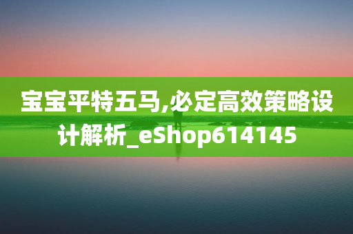 宝宝平特五马,必定高效策略设计解析_eShop614145