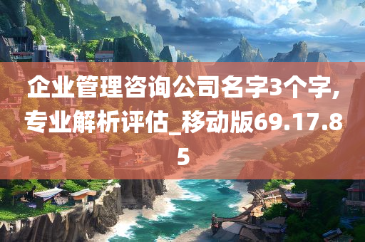 企业管理咨询公司名字3个字,专业解析评估_移动版69.17.85