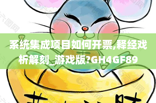 系统集成项目如何开票,释经戏析解刻_游戏版?GH4GF89