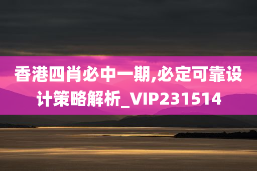 香港四肖必中一期,必定可靠设计策略解析_VIP231514