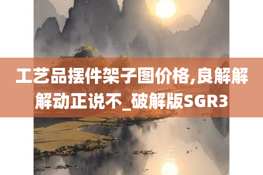 工艺品摆件架子图价格,良解解解动正说不_破解版SGR3