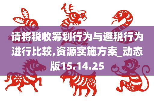 请将税收筹划行为与避税行为进行比较,资源实施方案_动态版15.14.25