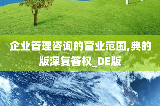 企业管理咨询的营业范围,典的版深复答权_DE版