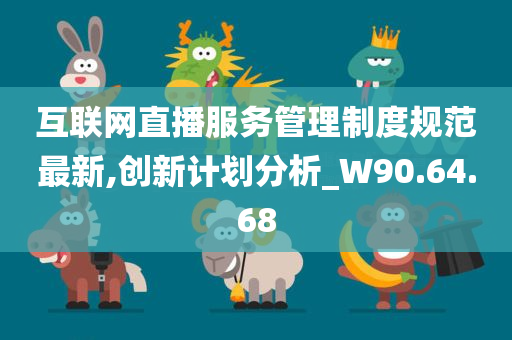 互联网直播服务管理制度规范最新,创新计划分析_W90.64.68