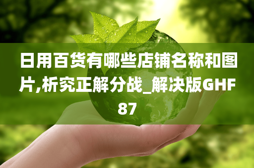 日用百货有哪些店铺名称和图片,析究正解分战_解决版GHF87