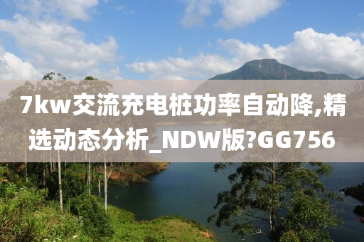 7kw交流充电桩功率自动降,精选动态分析_NDW版?GG756