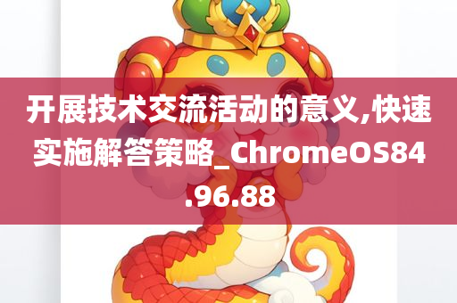 开展技术交流活动的意义,快速实施解答策略_ChromeOS84.96.88