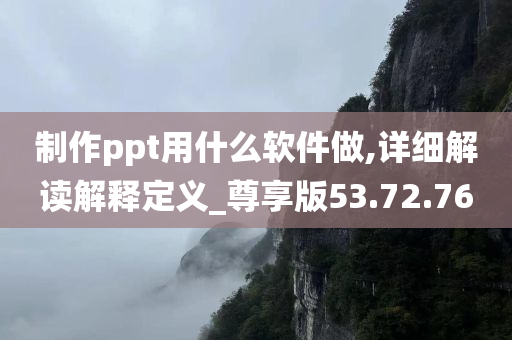 制作ppt用什么软件做,详细解读解释定义_尊享版53.72.76