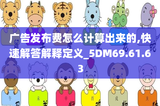 广告发布费怎么计算出来的,快速解答解释定义_5DM69.61.63