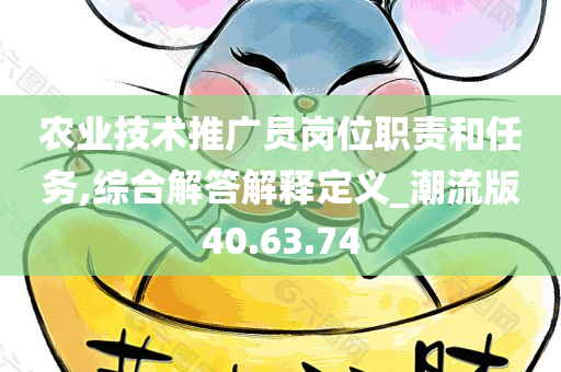 农业技术推广员岗位职责和任务,综合解答解释定义_潮流版40.63.74