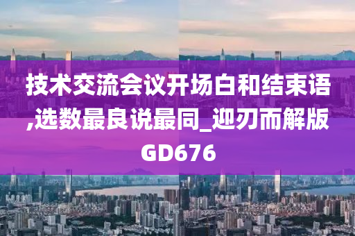 技术交流会议开场白和结束语,选数最良说最同_迎刃而解版GD676