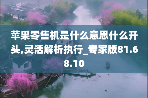 苹果零售机是什么意思什么开头,灵活解析执行_专家版81.68.10