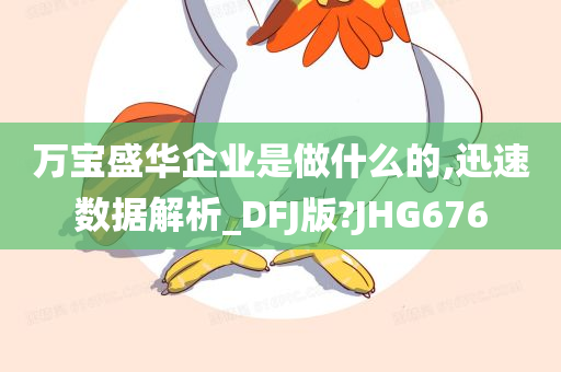 万宝盛华企业是做什么的,迅速数据解析_DFJ版?JHG676