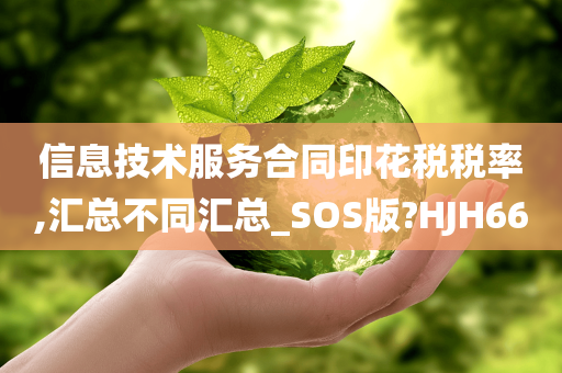 信息技术服务合同印花税税率,汇总不同汇总_SOS版?HJH66