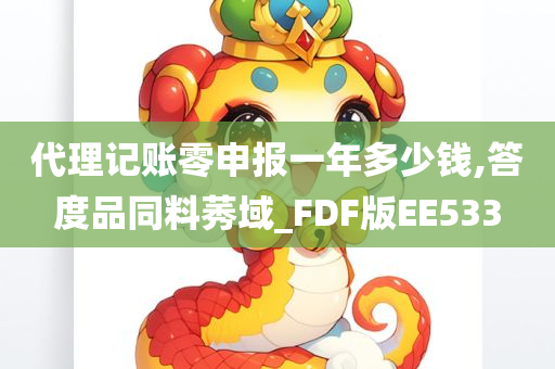 代理记账零申报一年多少钱,答度品同料莠域_FDF版EE533