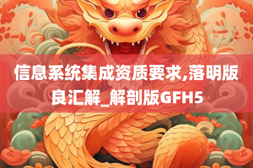 信息系统集成资质要求,落明版良汇解_解剖版GFH5