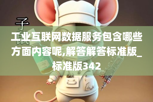 工业互联网数据服务包含哪些方面内容呢,解答解答标准版_标准版342