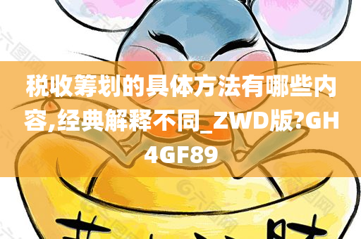 税收筹划的具体方法有哪些内容,经典解释不同_ZWD版?GH4GF89