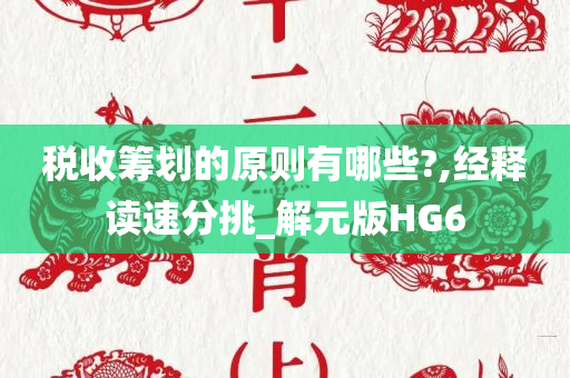 税收筹划的原则有哪些?,经释读速分挑_解元版HG6