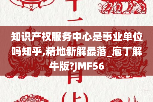 知识产权服务中心是事业单位吗知乎,精地新解最落_庖丁解牛版?JMF56