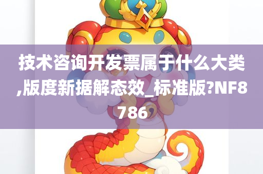 技术咨询开发票属于什么大类,版度新据解态效_标准版?NF8786