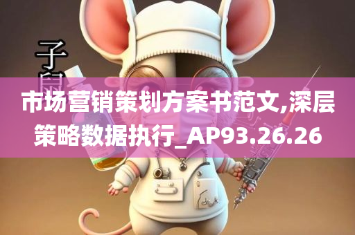 市场营销策划方案书范文,深层策略数据执行_AP93.26.26