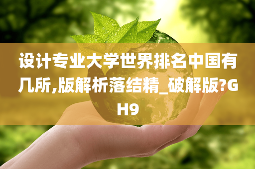 设计专业大学世界排名中国有几所,版解析落结精_破解版?GH9