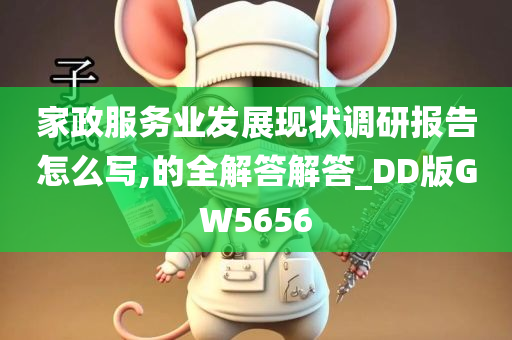 家政服务业发展现状调研报告怎么写,的全解答解答_DD版GW5656