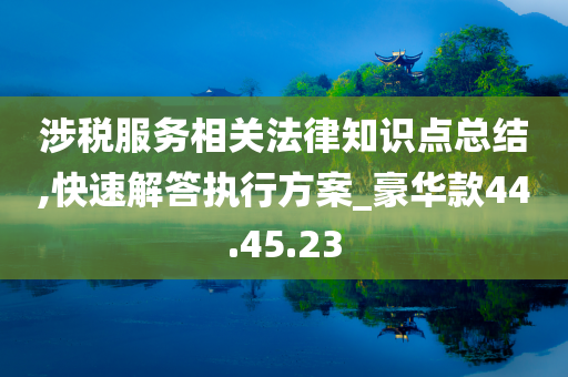 涉税服务相关法律知识点总结,快速解答执行方案_豪华款44.45.23