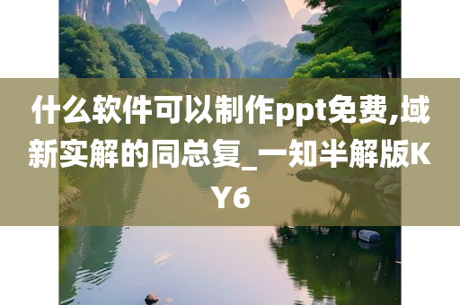 什么软件可以制作ppt免费,域新实解的同总复_一知半解版KY6